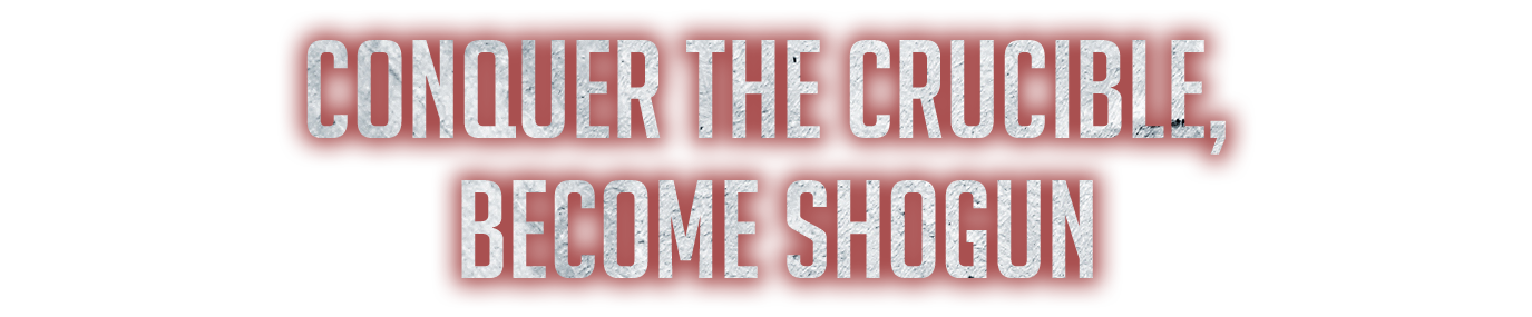 Conquer the Crucible, Become Shogun