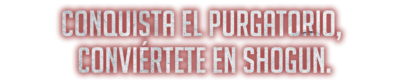 Conquista el Purgatorio, conviértete en Shogun.