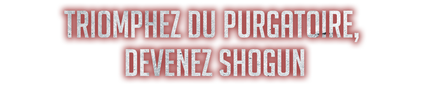 Triomphez du Purgatoire, devenez Shogun