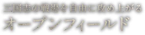 三国志の戦場を自由に攻め上がるオープンフィールド